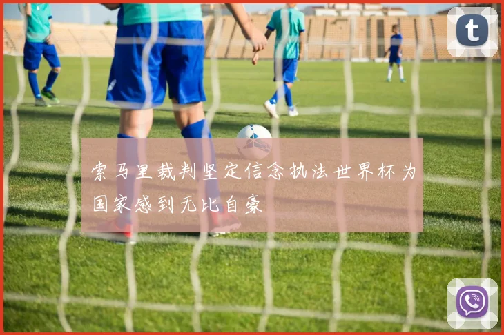 索马里裁判坚定信念执法世界杯为国家感到无比自豪